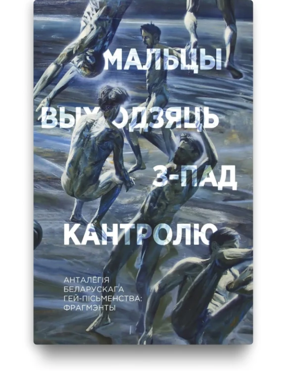 Мальцы выходзяць з-пад кантролю. Анталёгія беларускага гей-пісьменства